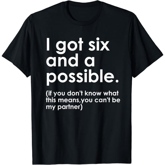 I Got Six And A Possible If You Don't Know What This Means T-Shirt