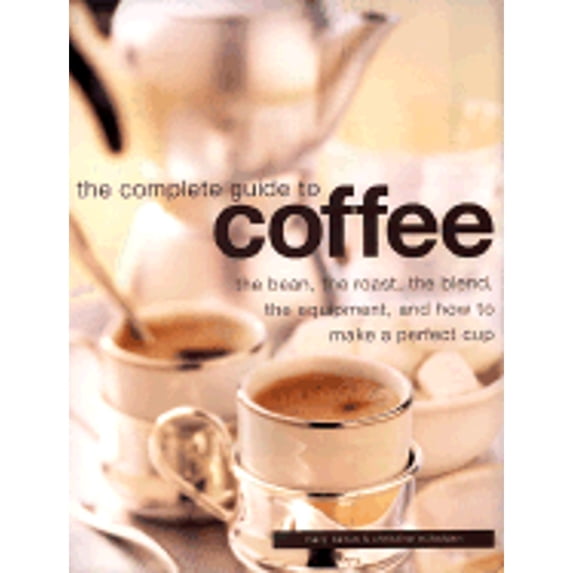 Pre-Owned Complete Guide to Coffee: The Bean, the Roast, the Blend, the Equipment, and How to Make a Perfect Cup (Hardcover) 1842152726 9781842152720