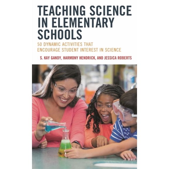 Teaching Science in Elementary Schools: 50 Dynamic Activities That Encourage Student Interest in Science, (Paperback)