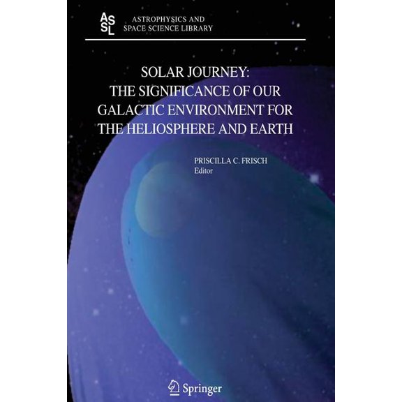 Astrophysics and Space Science Library Solar Journey: The Significance of Our Galactic Environment for the Heliosphere and Earth, Book 338, (Paperback)