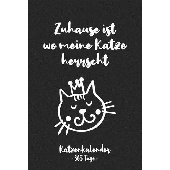 Zuhause ist wo meine Katze herrscht Katzenkalender - 365 Tage -: Gleitender Katzenkalender für ein komplettes Jahr (2020/21) mit tollen Katzenillustrationen. Jahres-, Monatsübersicht und Feiertagen. E