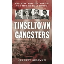 Tinseltown Gangsters: The Rise and Decline of the Mob in Hollywood, (Hardcover)