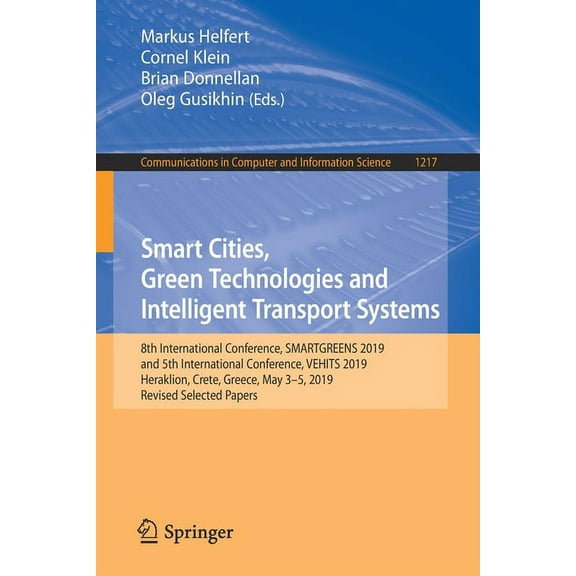 Communications in Computer and Informati Smart Cities, Green Technologies and Intelligent Transport Systems: 8th International Conference, Smartgreens 2019, and , Book 1217, (Paperback)