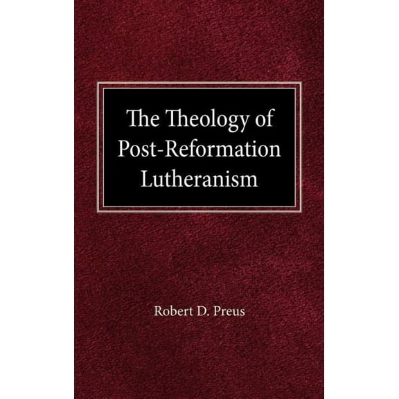 The Theology of Post-Reformation Lutheranism (Hardcover)