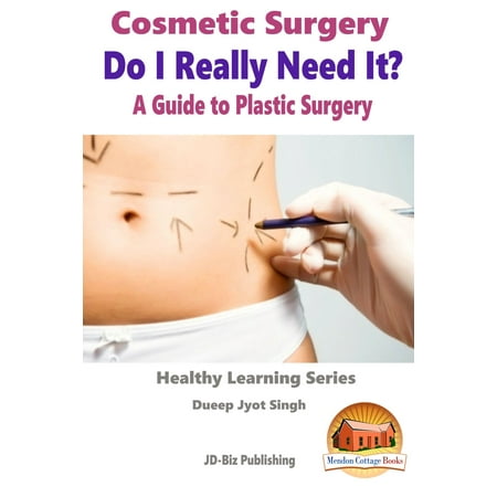 Cosmetic Surgery: Do I Really Need It? - A Guide to Plastic Surgery -