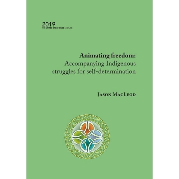 Backhouse Lecture: Animating freedom : Accompanying Indigenous struggles for self-determination (Series #2019) (Paperback)