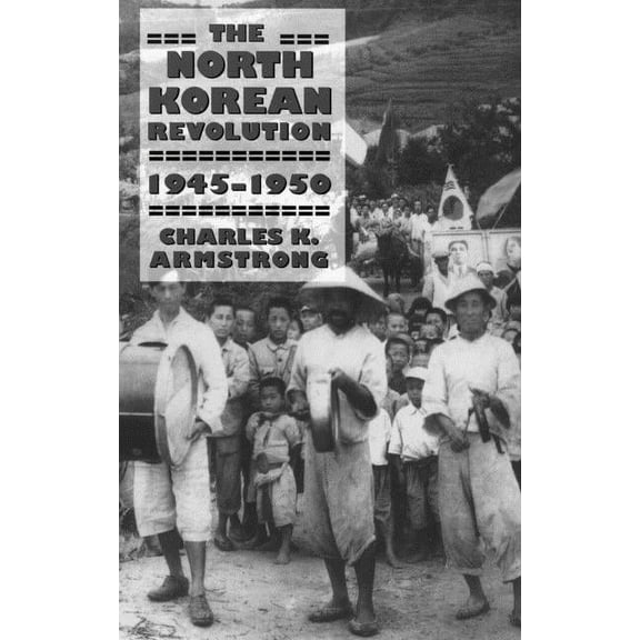 Studies of the Weatherhead East Asian In The North Korean Revolution, 1945-1950, (Paperback)