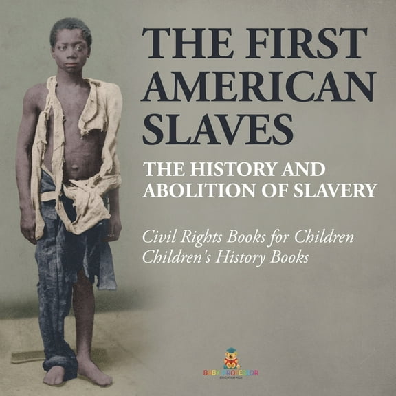 The First American Slaves: The History and Abolition of Slavery - Civil Rights Books for Children Children's History Boo, (Paperback)