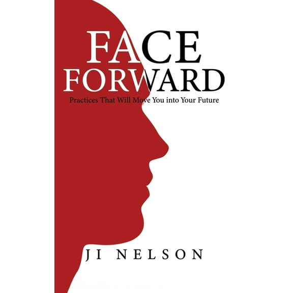 Face Forward: Practices That Will Move You into Your Future, (Hardcover)