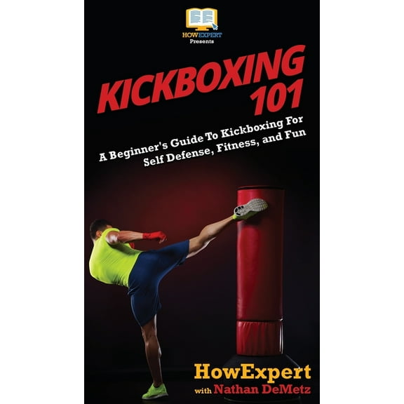 Kickboxing 101: A Beginner's Guide To Kickboxing For Self Defense, Fitness, and Fun, (Hardcover)