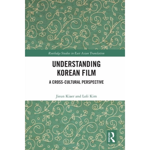 Routledge Studies in East Asian Translat Understanding Korean Film: A Cross-Cultural Perspective, (Paperback)