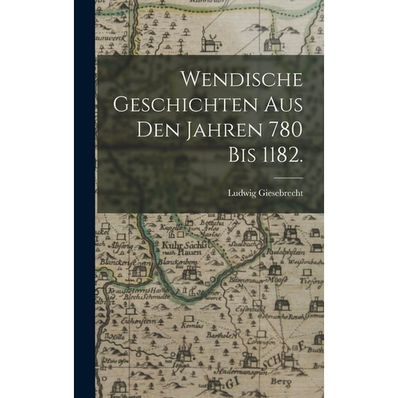 Wendische Geschichten aus den Jahren 780 bis 1182. (Hardcover)