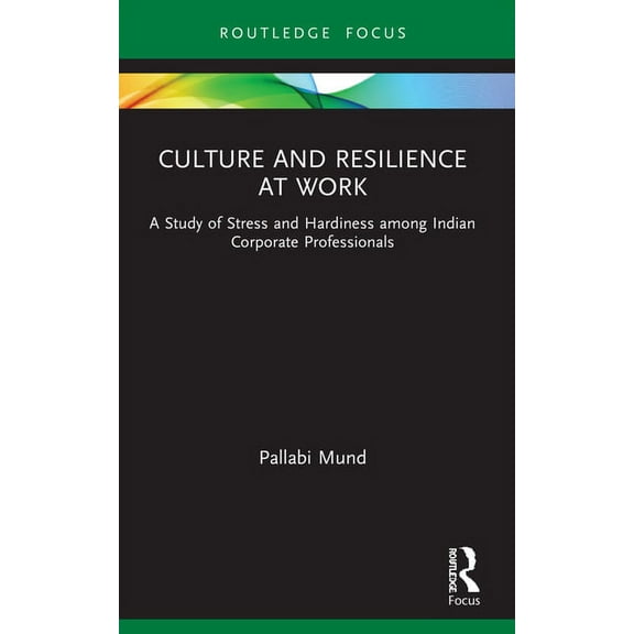 Routledge Focus on Business and Manageme Culture and Resilience at Work: A Study of Stress and Hardiness among Indian Corporate Professionals, (Paperback)