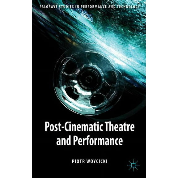Palgrave Studies in Performance and Tech Post-Cinematic Theatre and Performance, (Hardcover)
