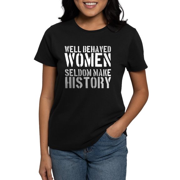 CafePress - Well Behaved Women Seldom Make History Women's Dar - Women's Traditional Fit Dark T-Shirt