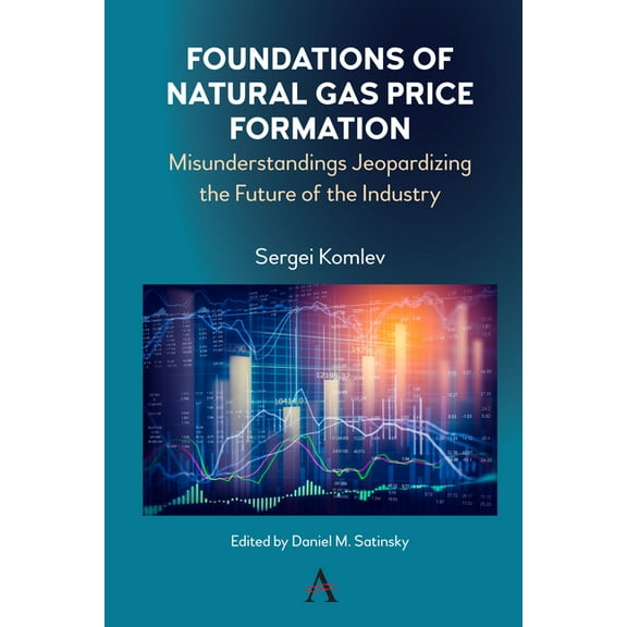 Foundations of Natural Gas Price Formation: Misunderstandings Jeopardizing the Future of the Industry, (Paperback)