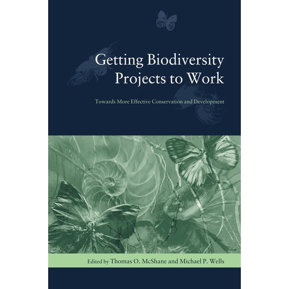 Biology and Resource Management Getting Biodiversity Projects to Work: Towards More Effective Conservation and Development, (Hardcover)