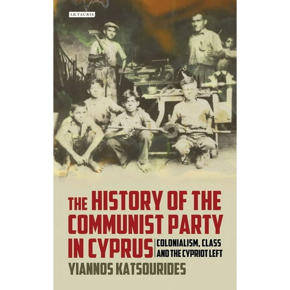 The History of the Communist Party in Cyprus: Colonialism, Class and the Cypriot Left, (Paperback)
