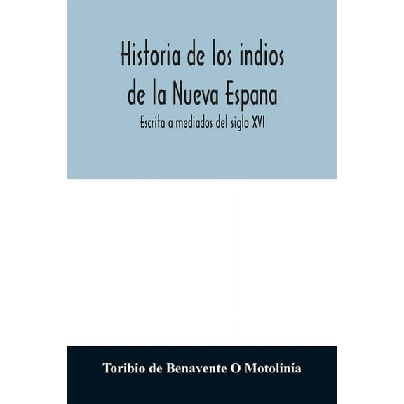 Historia de los indios de la Nueva Espana: Escrita a mediados del siglo XVI, (Paperback)