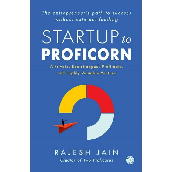 Startup to Proficorn: A Private, Bootstrapped, Profitable, and Highly Valuable Venture, (Paperback)