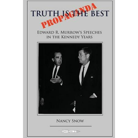 Truth Is the Best Propaganda : Edward R. Murrow's Speeches in the Kennedy (Best Speeches In History)