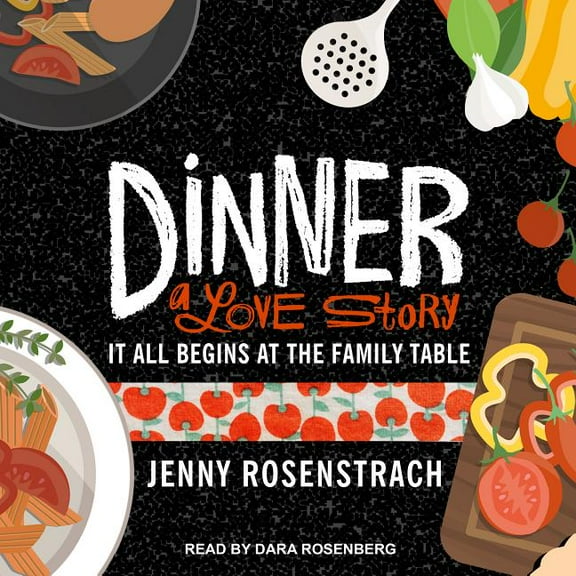 Dinner: A Love Story: It All Begins at the Family Table (Audiobook)