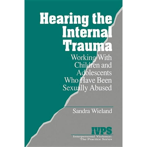 Interpersonal Violence: The Practice Hearing the Internal Trauma: Working with Children and Adolescents Who Have Been Sexually Abused, Book 17, (Paperback)