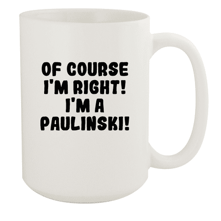 

Of Course I m Right! I m A Paulinski! - Ceramic 15oz White Mug White