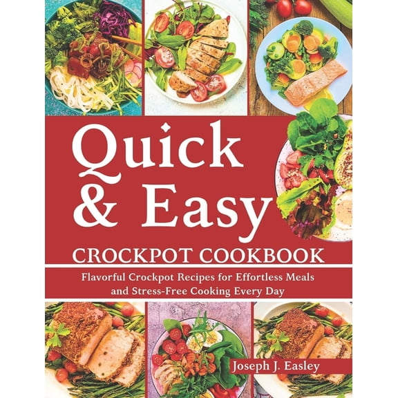 Quick & Easy Crockpot Cookbook: Flavorful Crockpot Recipes for Effortless Meals and Stress-Free Cooking Every Day&qu, (Paperback)
