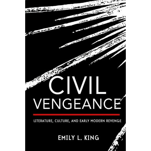 Civil Vengeance: Literature, Culture, and Early Modern Revenge, (Hardcover)