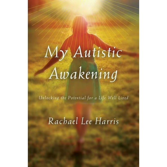 My Autistic Awakening : Unlocking the Potential for a Life Well Lived (Hardcover)