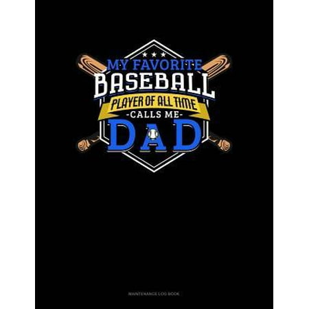 My Favorite Baseball Player Of All Time Calls Me Dad: Maintenance Log Book