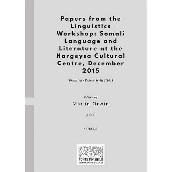 Papers from the Linguistics Workshop: Somali Language and Literature at the Hargeysa Cultural Centre, December 2015, (Paperback)