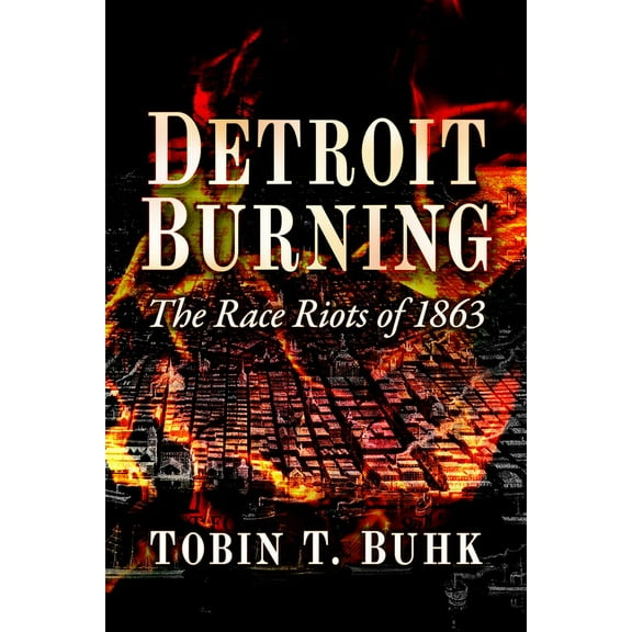 Detroit Burning: The Race Riots of 1863, (Paperback)