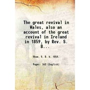 The great revival in Wales, also an account of the great revival in Ireland in 1859, by Rev. S. B. Shaw ... 1905 [Hardcover]