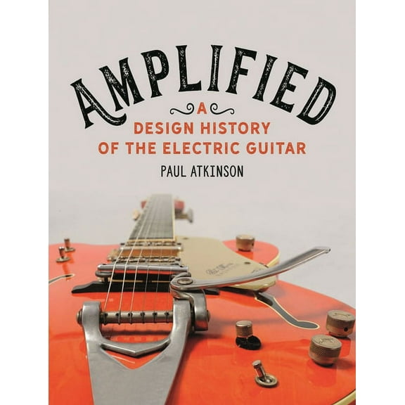 Amplified: A Design History of the Electric Guitar, (Hardcover)