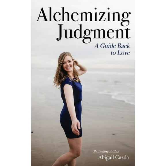 Alchemizing Judgment: A Guide Back to Love, (Paperback)