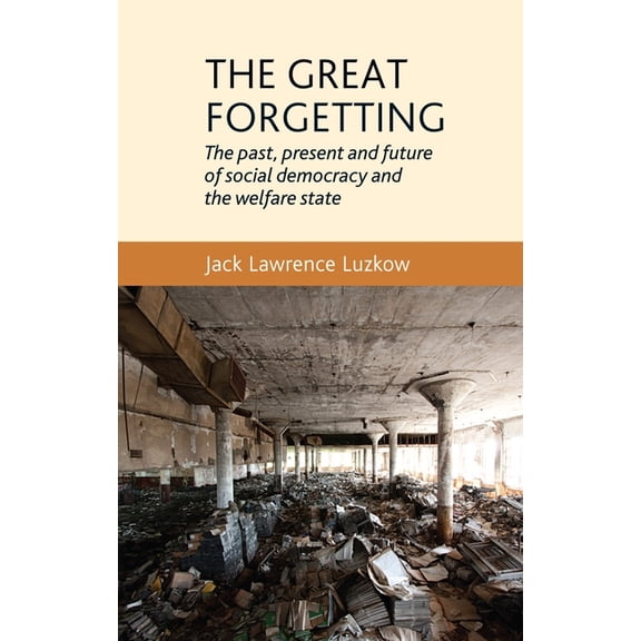 The Great Forgetting: The Past, Present and Future of Social Democracy and the Welfare State, (Paperback)