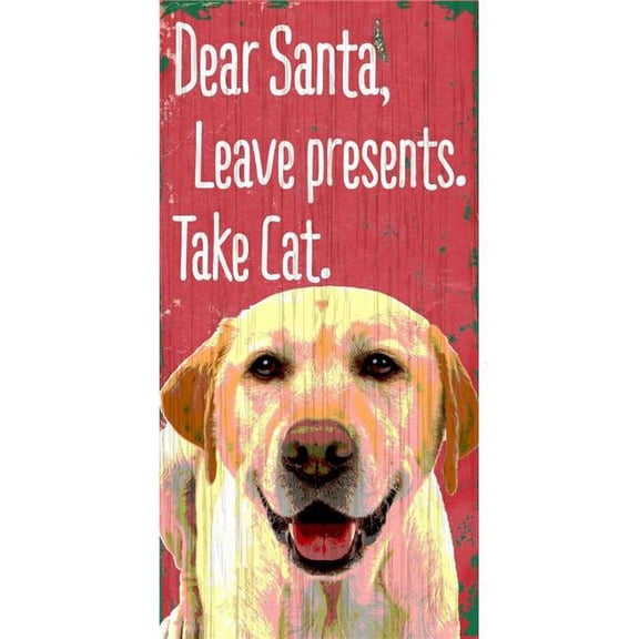 Pet Sign Wood Dear Santa Leave Presents Take Cat Yellow Lab 5''x10''