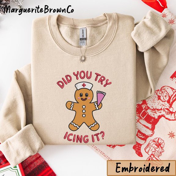 Embroidered Did You Try Icing it Nurse Christmas Sweatshirt, Gingerbread Christmas Nurse Shirt, ICU Nurse Christmas Shirt, Cute Nurse Xmas