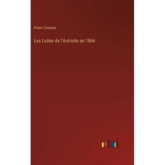 Les Luttes de l'Autriche en 1866 (Hardcover)