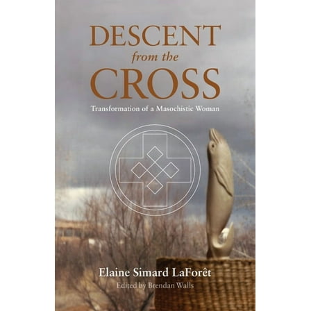 Descent from the Cross: Transformation of a Masochistic Woman, (Paperback)