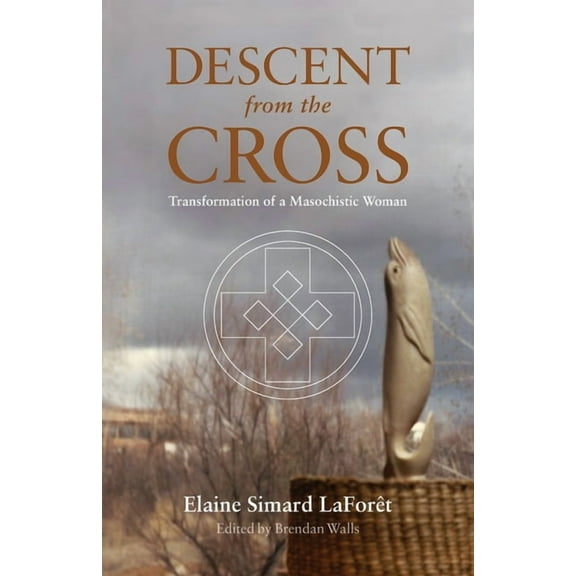 Descent from the Cross: Transformation of a Masochistic Woman, (Paperback)