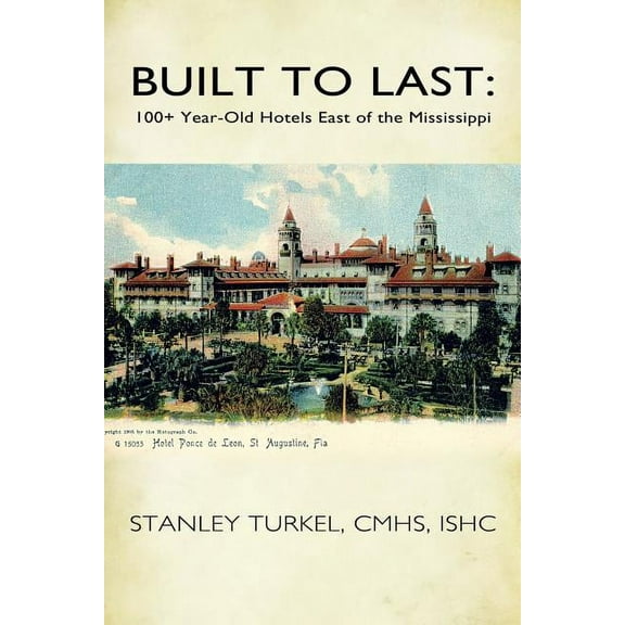 Built to Last: 100  Year-Old Hotels East of the Mississippi (Paperback)