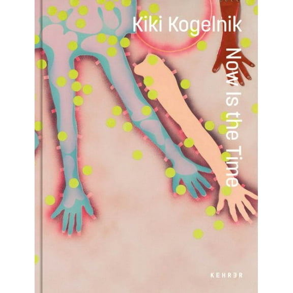 Kiki Kogelnik. Now Is the Time (Hardcover)