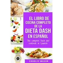 El libro de cocina completo de la dieta Dash en espaÃ±ol / The complete Dash diet cookbook in Spanish (Spanish Edition)