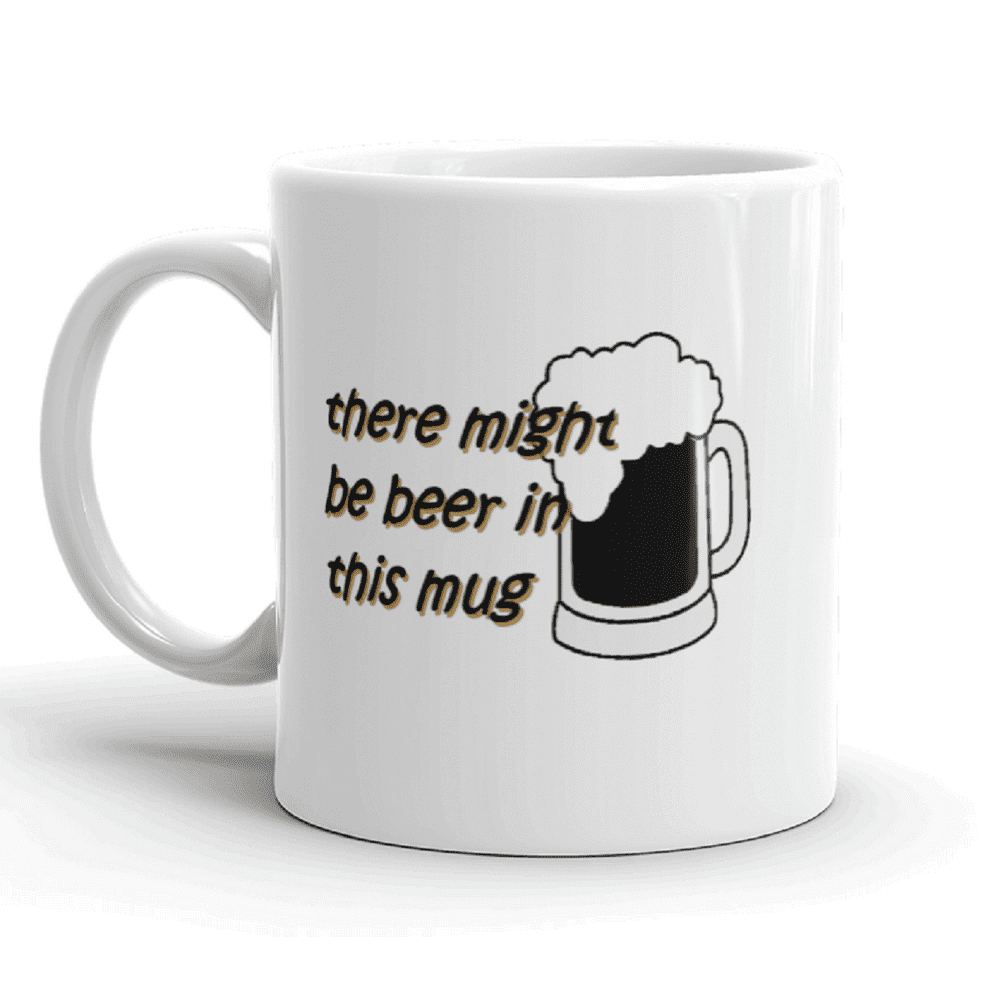 Funny Humor There Might Be Beer In This Mug Novelty Ceramic 11 ounce