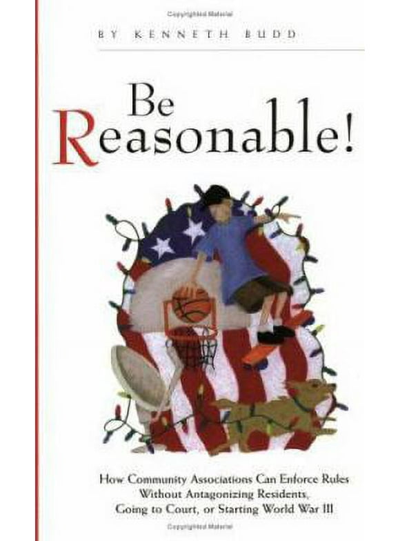 Pre-Owned Be Reasonable! How Community Associations Can Enforce Rules Without Antagonizing Residents, Going to Court, or Starting World War III (Paperback) 0941301400 9780941301404