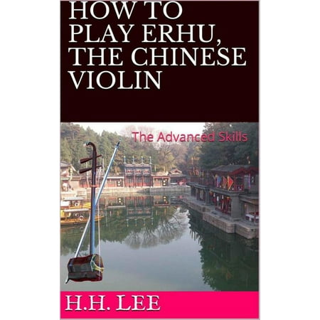 How to Play Erhu, the Chinese Violin: The Advanced Skills -