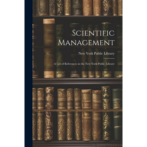 Scientific Management: A List of References in the New York Public Library (Paperback)